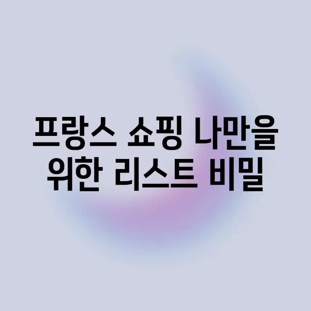 프랑스 쇼핑: 나만을 위한 리스트 비밀!