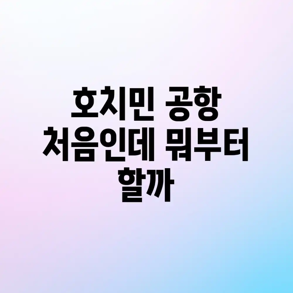 호치민 공항, 처음인데 뭐부터 할까?