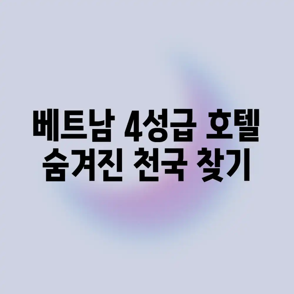 베트남 4성급 호텔, 숨겨진 천국 찾기!