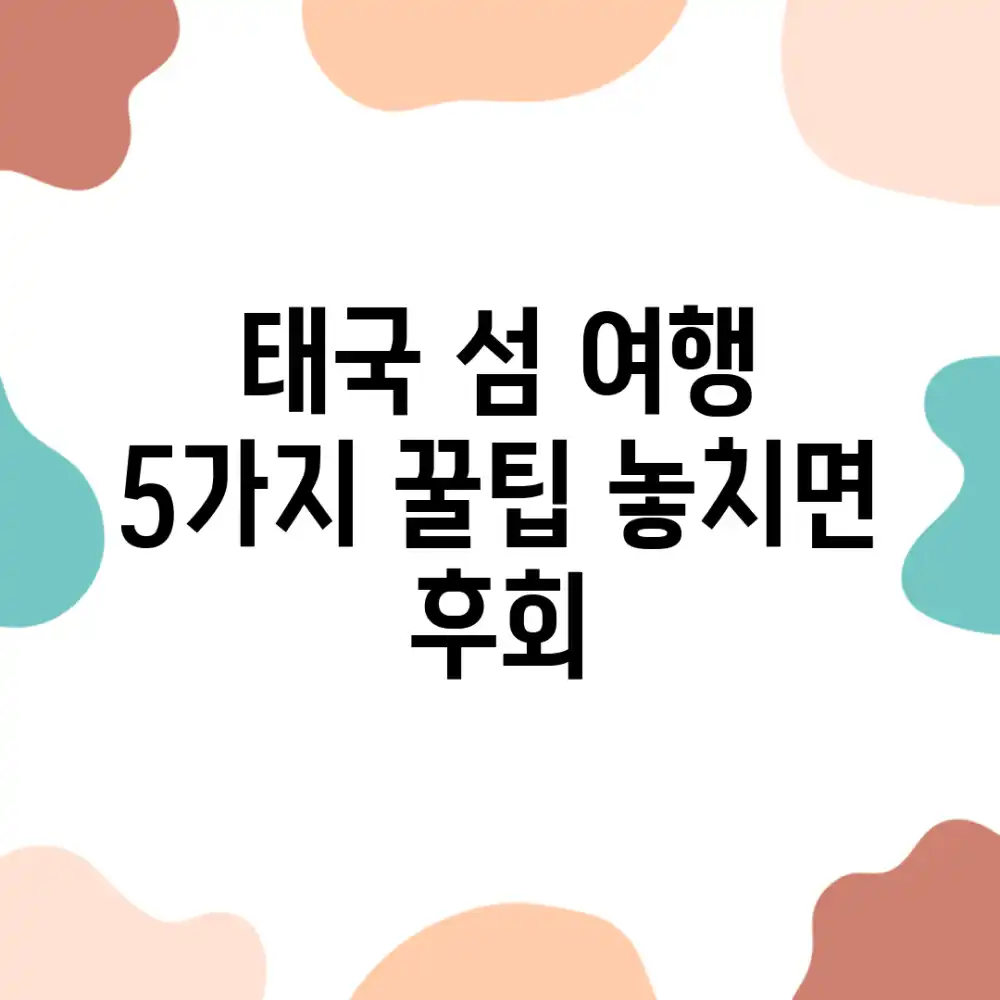 태국 섬 여행: 5가지 꿀팁! 놓치면 후회