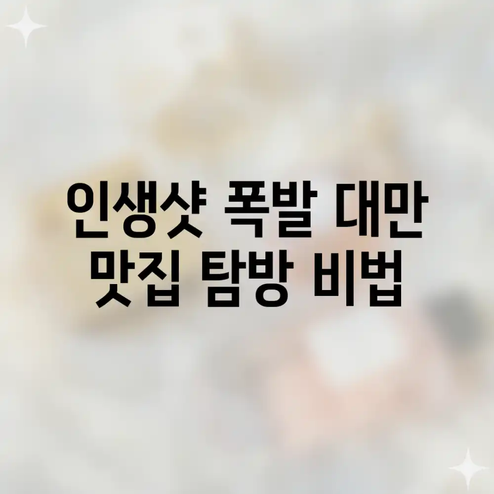 인생샷 폭발! 대만 맛집 탐방 비법