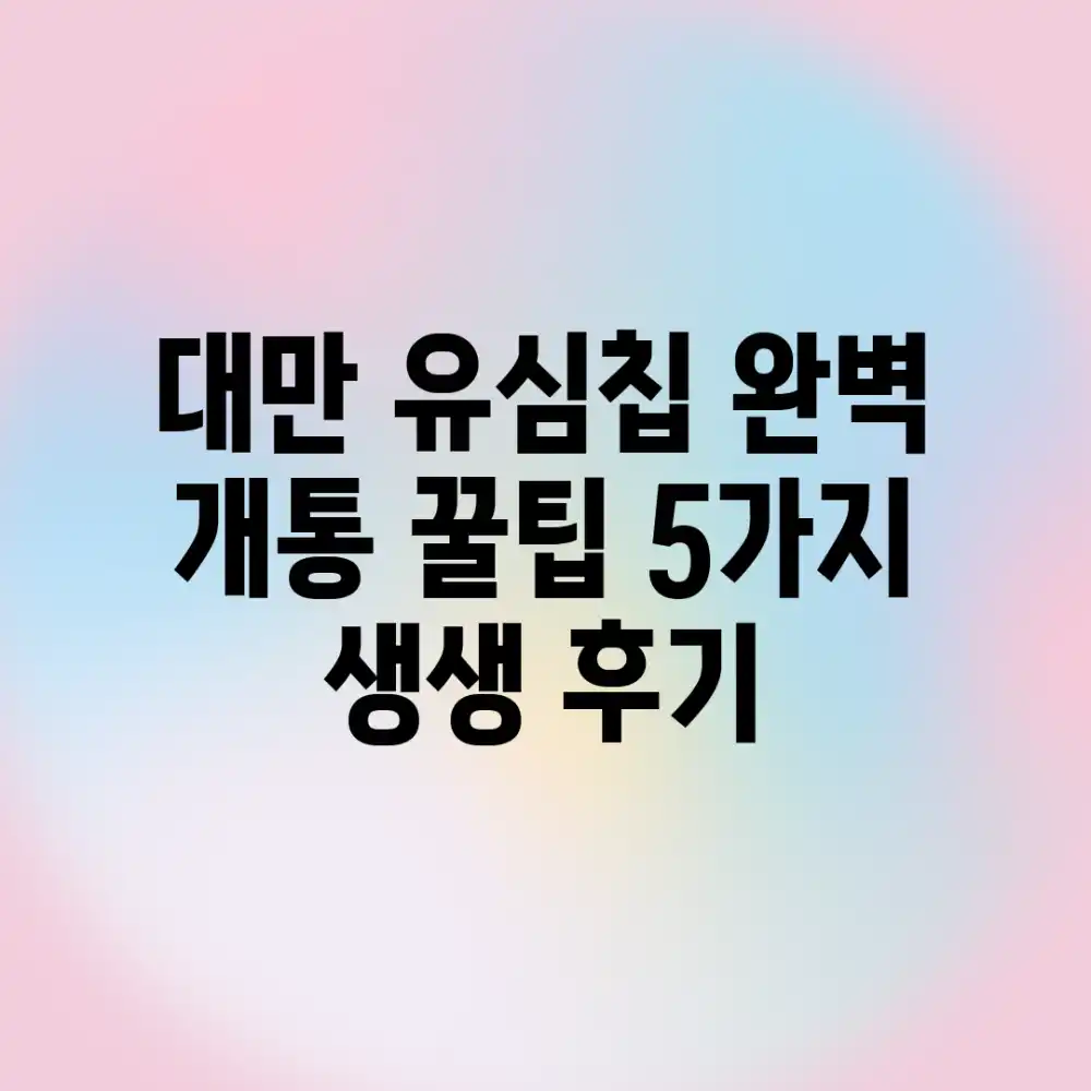 대만 유심칩 완벽 개통! 꿀팁 5가지 & 생생 후기