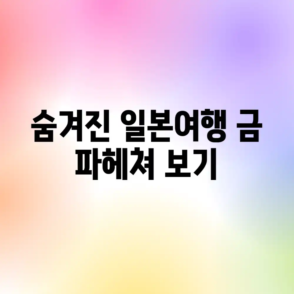 숨겨진 일본여행 금, 파헤쳐 보기!