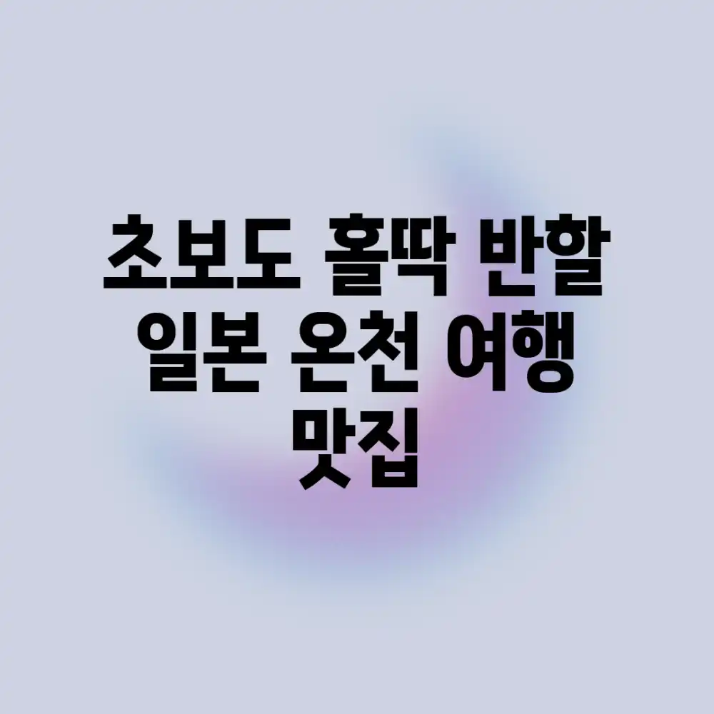 초보도 홀딱 반할 일본 온천 여행 & 맛집