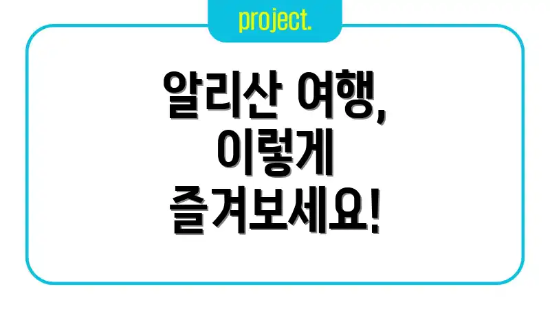 알리산 여행, 이렇게 즐겨보세요!