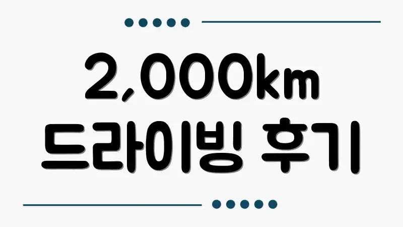 2,000km 드라이빙 후기