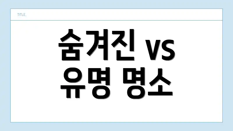 숨겨진 vs 유명 명소