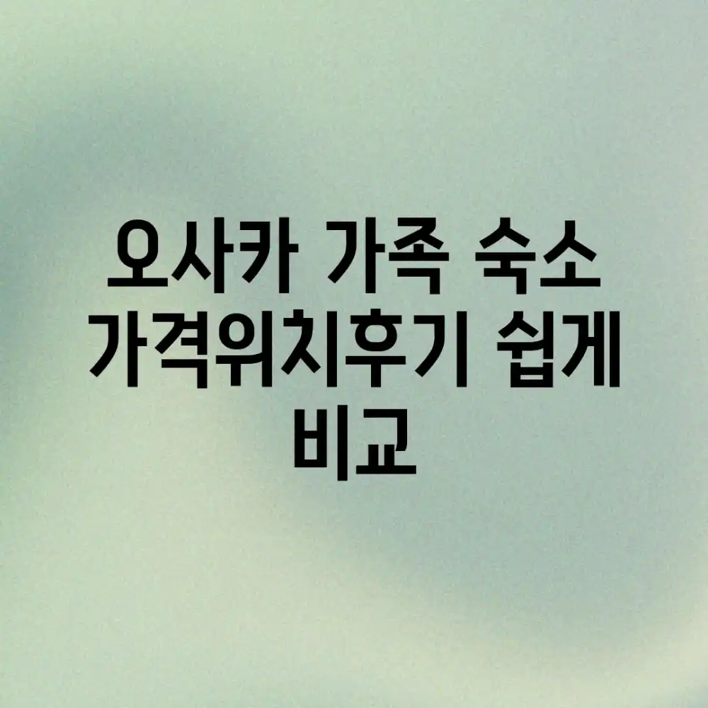 오사카 가족 숙소: 가격/위치/후기 쉽게 비교!