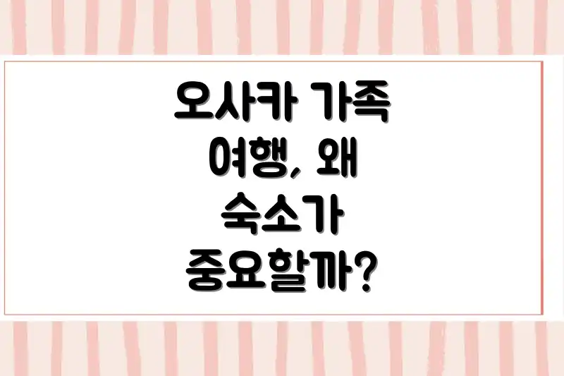 오사카 가족 여행, 왜 숙소가 중요할까?