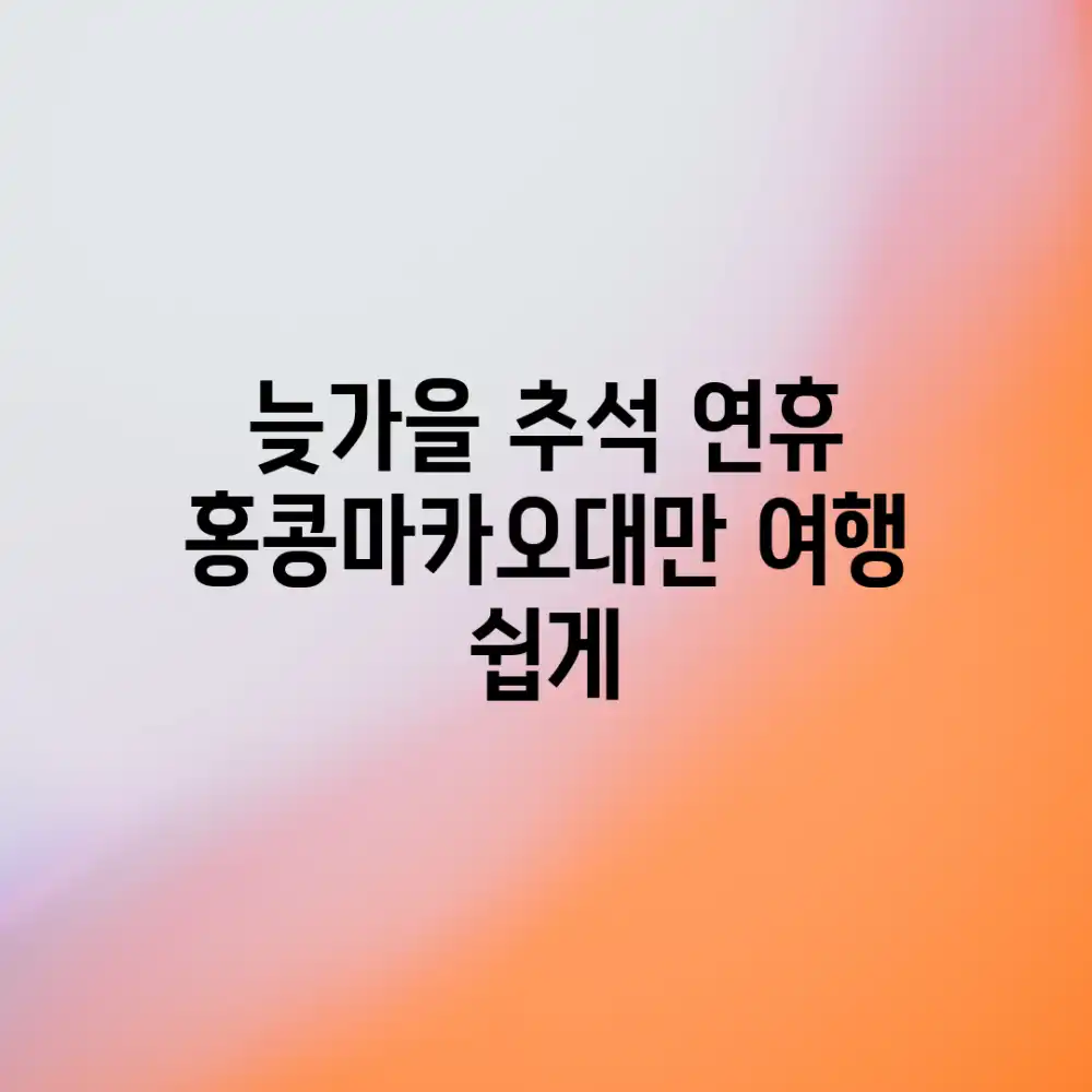 늦가을 추석 연휴, 홍콩/마카오/대만 여행 쉽게!