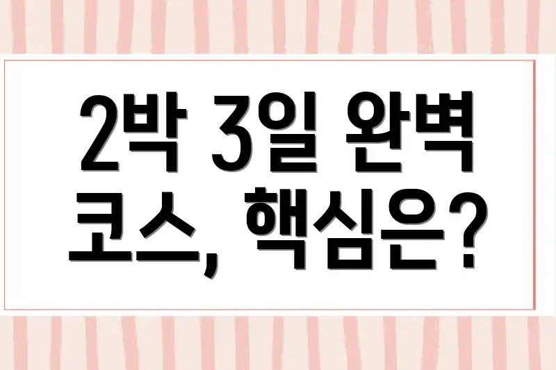 2박 3일 완벽 코스, 핵심은?