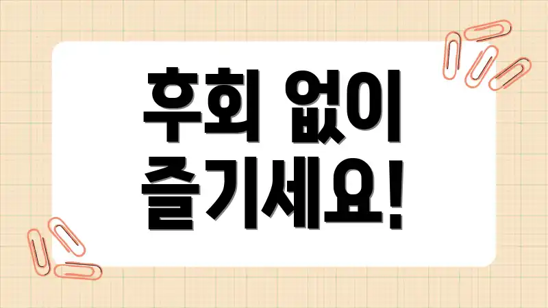 후회 없이 즐기세요!