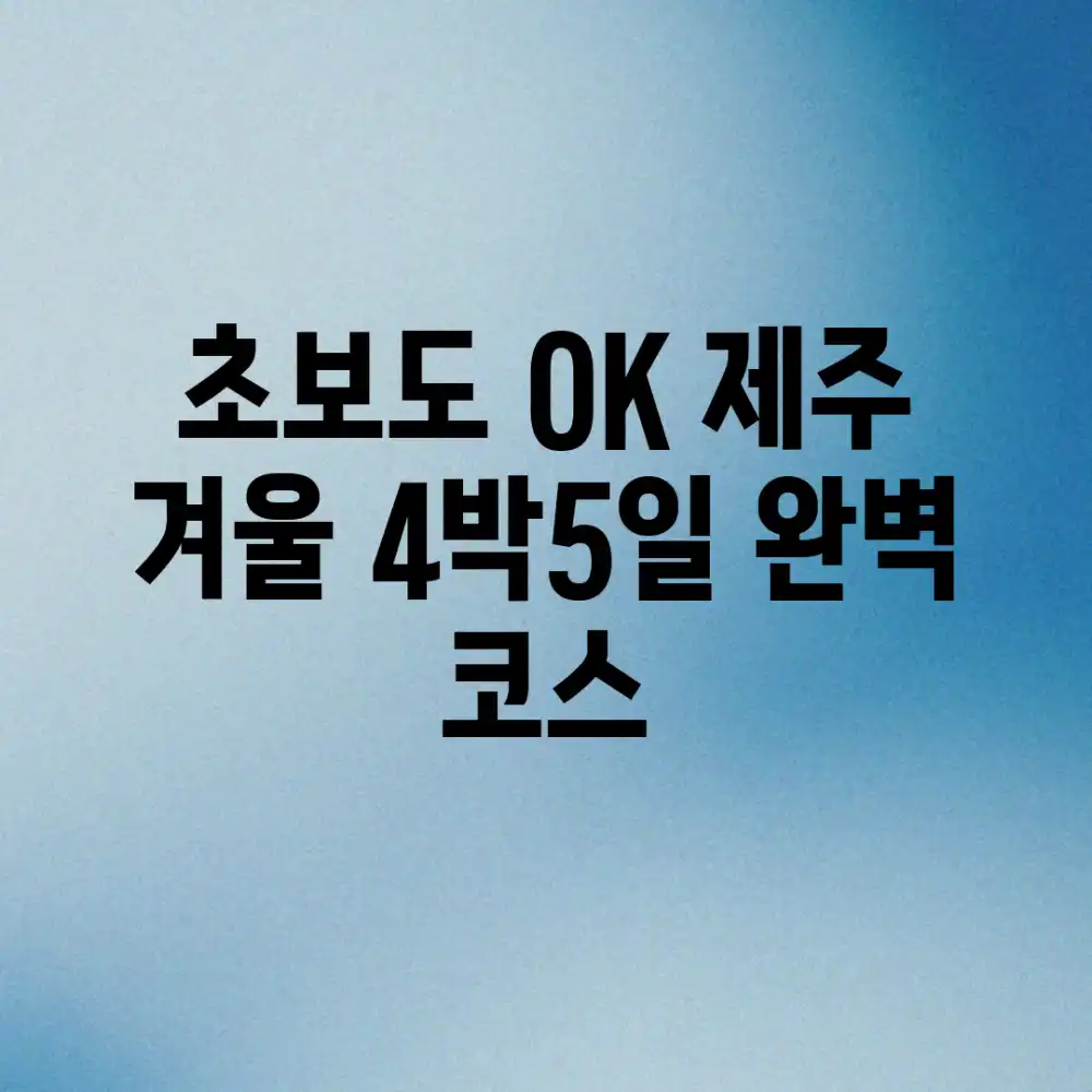 초보도 OK! 제주 겨울 4박5일 완벽 코스