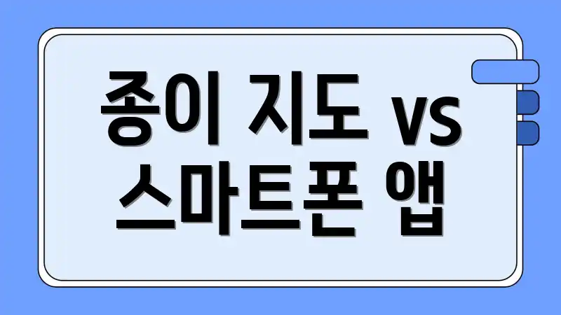 종이 지도 vs 스마트폰 앱