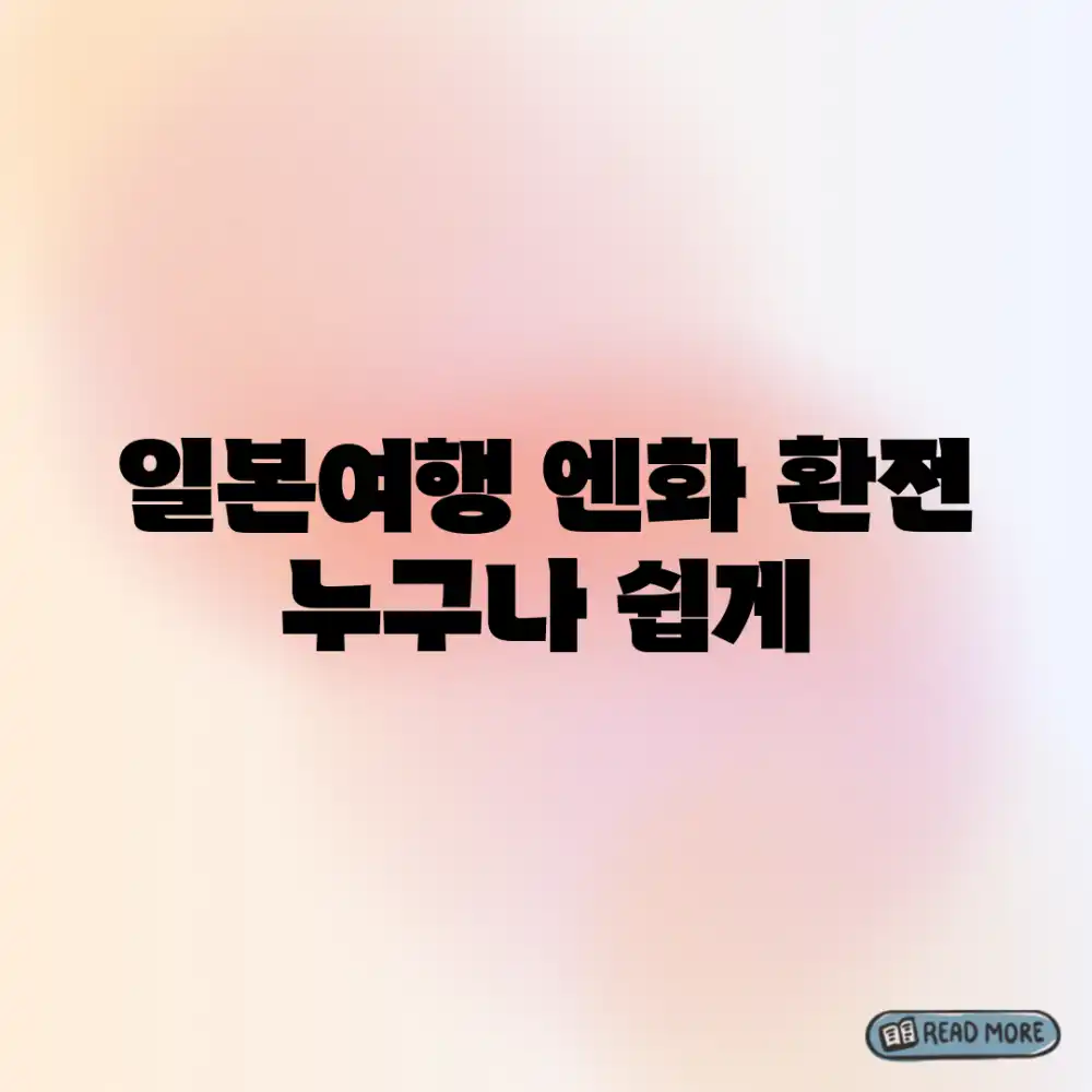 일본여행 엔화 환전, 누구나 쉽게!