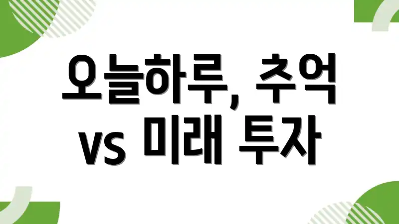 오늘하루, 추억 vs 미래 투자