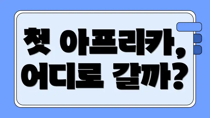 첫 아프리카, 어디로 갈까?