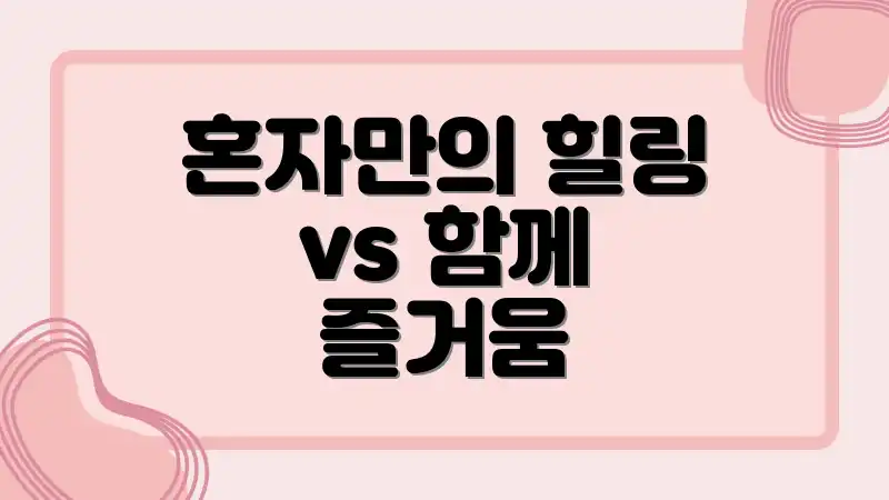 혼자만의 힐링 vs 함께 즐거움