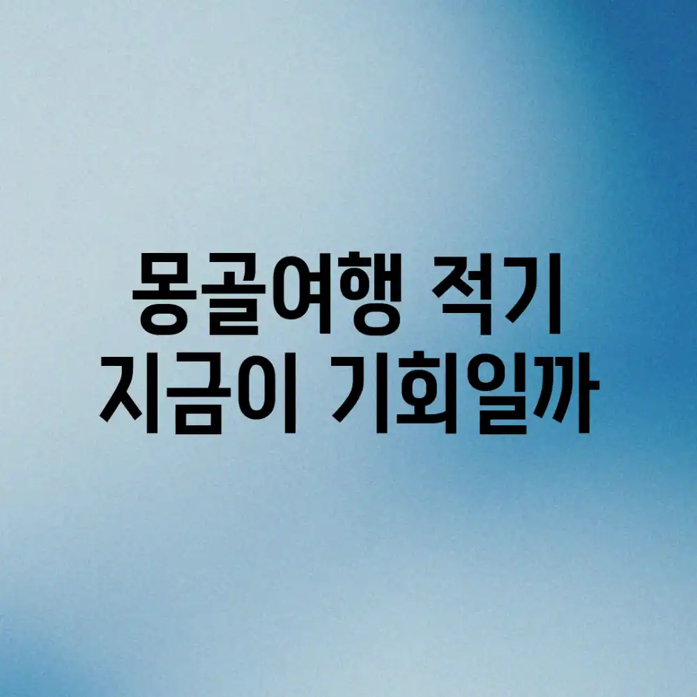 몽골여행 적기, 지금이 기회일까?